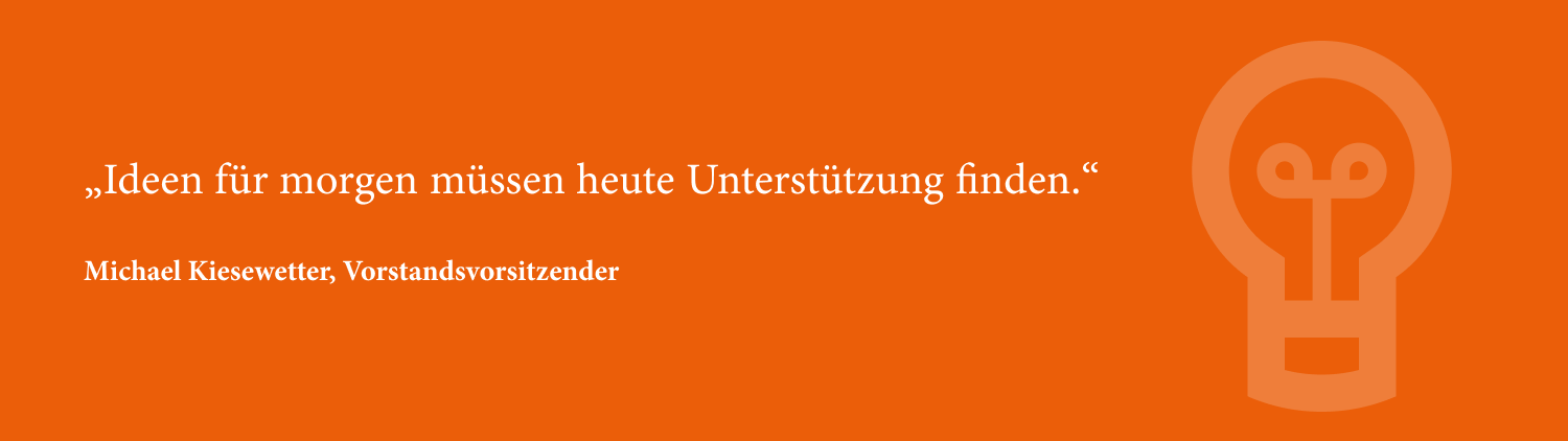 Ideen für morgen müssen heute Unterstützung finden.