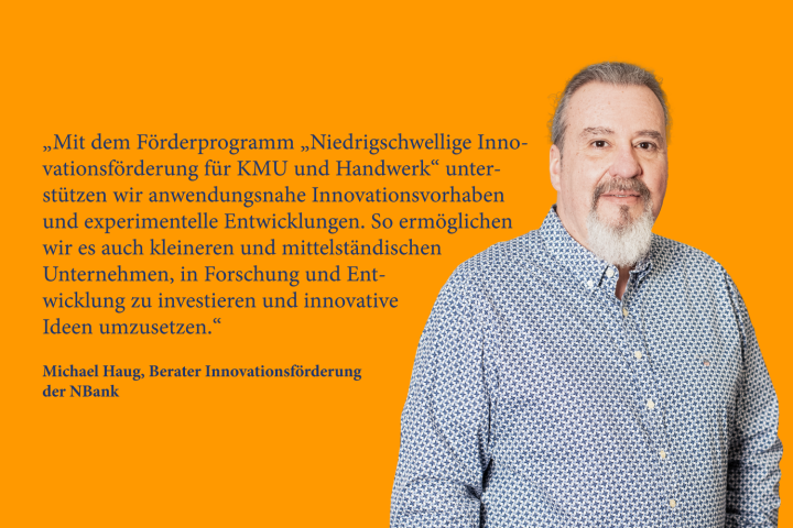 Mit dem Förderprogramm „Niedrigschwellige Innovationsförderung für KMU und Handwerk“ unterstützen wir anwendungsnahe Innovationsvorhaben und experimentelle Entwicklungen. So ermöglichen wir es auch kleineren und mittelständischen Unternehmen, in Forschung und Entwicklung zu investieren und innovative Ideen umzusetzen.