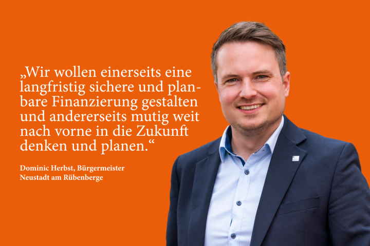  „Wir wollen einerseits eine langfristig sichere und planbare Finanzierung gestalten und andererseits mutig weit nach vorne in die Zukunft denken und planen.“ Dominic Herbst Bürgermeister Neustadt am Rübenberge